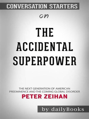 cover image of The Accidental Superpower--The Next Generation of American Preeminence and the Coming Global Disorder​​​​​​​ by Peter Zeihan ​​​​​​​ | Conversation Starters